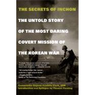 Secrets of the Inchon : The Untold Story of the Most Daring Covert Mission of the Korean War