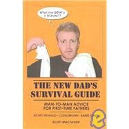 New Dad's Survival Guide : Man-to-Man Advice for First Time Fathers