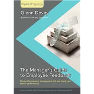 The Manager's Guide to Employee Feedback: Master This Essential Management Skill and Boost Your Team's Performance