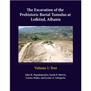 The Excavation of the Prehistoric Burial Tumulus at Lofkënd, Albania