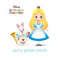 Disney Mis Primeros Cuentos: Alicia quiere crecer (Disney My First Stories: Alice Wants to Grow)