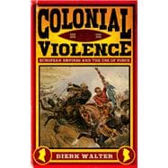 Colonial Violence European Empires and the Use of Force