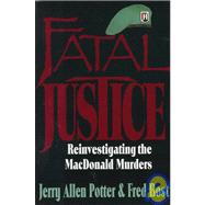 Fatal Justice : The Reinvestigation of the MacDonald Murders
