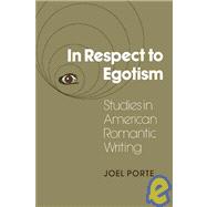 In Respect to Egotism: Studies in American Romantic Writing