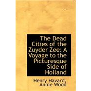 The Dead Cities of the Zuyder Zee: A Voyage to the Picturesque Side of Holland