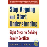 Stop Arguing and Start Understanding : Eight Steps to Solving Family Conflicts