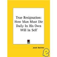 True Resignation: How Man Must Die Daily in His Own Will in Self