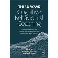 Third Wave Cognitive Behavioural Coaching Contextual, Behavioural and Neuroscience Approaches for Evidence Based Coaches