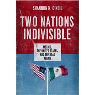 Two Nations Indivisible Mexico, the United States, and the Road Ahead