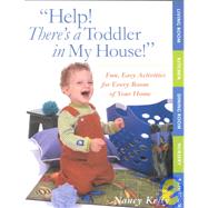 Help! There's a Toddler in My House! : Fun, Easy Activities for Every Room of Your Home