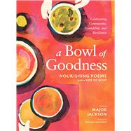 A Bowl of Goodness Nourishing Poems with a Side of Soup, Celebrating Community, Friendship, and Resilience