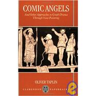 Comic Angels And Other Approaches to Greek Drama through Vase-Paintings