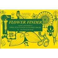 Flower Finder A Guide to the Identification of Spring Wild Flowers and Flower Families East of the Rockies and North of the Smokies, Exclusive of Trees and Shrubs