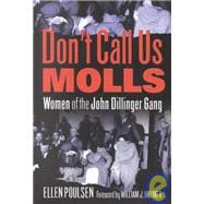 Don't Call Us Molls : Women of the John Dillinger Gang