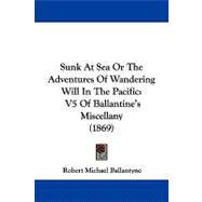 Sunk at Sea or the Adventures of Wandering Will in the Pacific : V5 of Ballantine's Miscellany (1869)