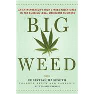 Big Weed An Entrepreneur's High-Stakes Adventures in the Budding Legal Marijuana Business