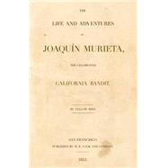 Joaquin Murieta : The Life and Adventures of Joaquin Murieta, the Celebrated California Bandit