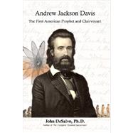 Andrew Jackson Davis - the First American Prophet And Clairvoyant: The First American Prophet And Clairvoyant