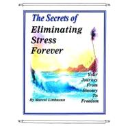 The Secrets Of Eliminating Stress Forever Your Journey From Slavery To Freedom