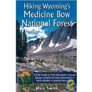 Hiking Wyoming's Medicine Bow National Forest: A Trail Guide to Pole Mountain, Snowy Range, Medicine Bow Mountains, Sierra Madre, And the Laramie Mountains