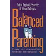 Balanced Parenting: A Father and a Son--A Rabbi and a Psychologist--Examine Love and Limits in Raising Children