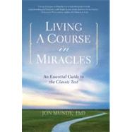 Living A Course in Miracles An Essential Guide to the Classic Text