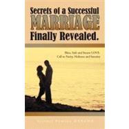 Secrets of A Successful Marriage Finally Revealed : Bless, Safe and Secure Love-Call to Purity, Holiness and Sanctity