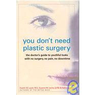 You Don't Need Plastic Surgery The Doctor's Guide to Youthful Looks with No Surgery, No Pain, No Downtime