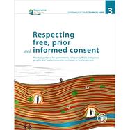 Respecting Free, Prior And Informed Consent - Practical Guidance For Governments, Companies, Ngos, Indigenous People And Local Communities In Relation To The Land Acquisition FAO Governance Of Tenure Technical Guide #3