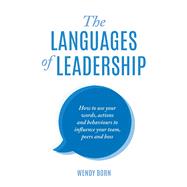 The Languages of Leadership How to use your words, actions and behaviours to influence your team, peers and boss