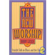 The New Worship: Straight Talk on Music and the Church
