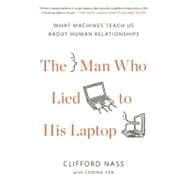 The Man Who Lied to His Laptop What Machines Teach Us About Human Relationships