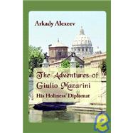 The Adventures Of Giulio Mazarini. His Holiness' Diplomat