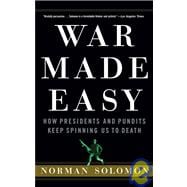 War Made Easy : How Presidents and Pundits Keep Spinning Us to Death