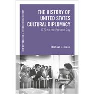 The History of United States Cultural Diplomacy 1770 to the Present Day