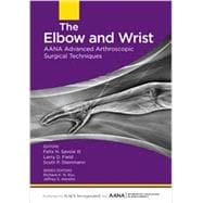 The Elbow and Wrist AANA Advanced Arthroscopic Surgical Techniques