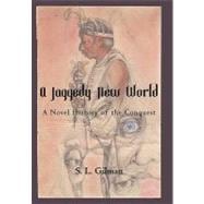 A Jaggedy New World: A Novel History of the Conquest