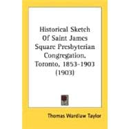 Historical Sketch Of Saint James Square Presbyterian Congregation, Toronto, 1853-1903