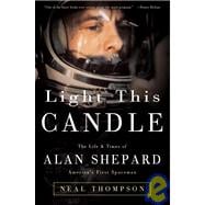 Light This Candle : The Life and Times of Alan Shepard--America's First Spaceman