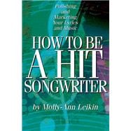 How to Be a Hit Songwriter Polishing and Marketing Your Lyrics and Music