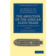 The History of the Rise, Progress, and Accomplishment of the Abolition of the African Slave-trade by the British Parliament
