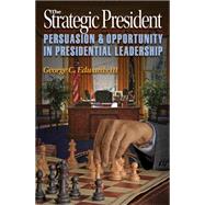 The Strategic President: Persuasion and Opportunity in Presidential Leadership