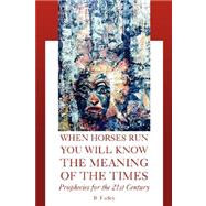 When Horses Run You Will Know the Meaning of the Times: Prophecies for the 21st Century