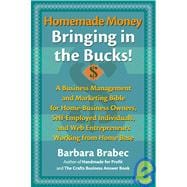 Homemade Money: Bringing in the Bucks A Business Management and Marketing  Bible for Home-Business Owners, Self-Employed Individuals, and Web Entrepreneurs Working from Home Base