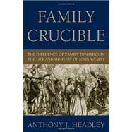 Family Crucible: The Influence of Family Dynamics in the Life and Ministry of John Wesley