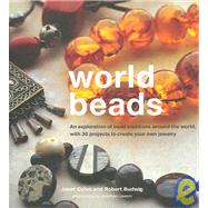 World Beads : An Exploration of Bead Traditions Around the World, with 30 Projects to Create Your Own Jewelry