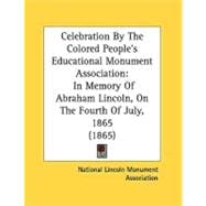Celebration by the Colored People's Educational Monument Association : In Memory of Abraham Lincoln, on the Fourth of July, 1865 (1865)