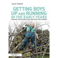 Getting Boys Up and Running in the Early Years: Creating stimulating places and spaces for learning