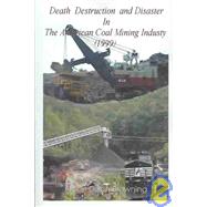 Death Destruction and Disaster in the American Coal Mining Industry 1999