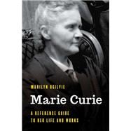 Marie Curie A Reference Guide to Her Life and Works